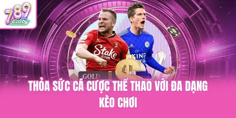 Thỏa sức cá cược thể thao với đa dạng kèo chơi