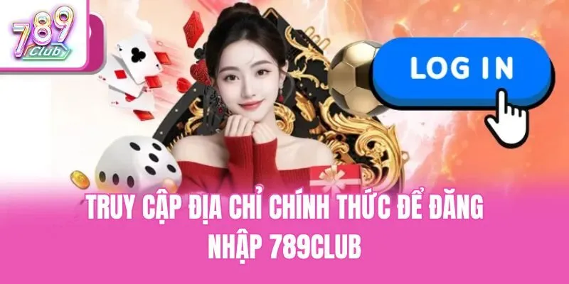 Truy cập địa chỉ chính thức để đăng nhập 789club