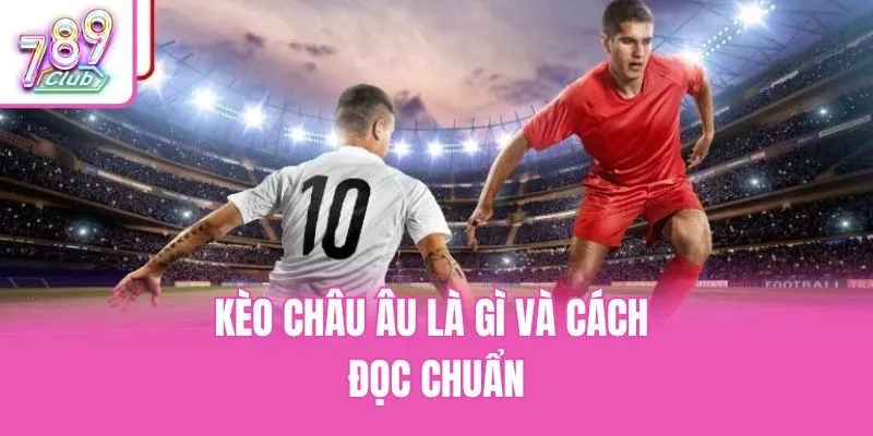 Kèo châu Âu là gì và cách đọc chuẩn