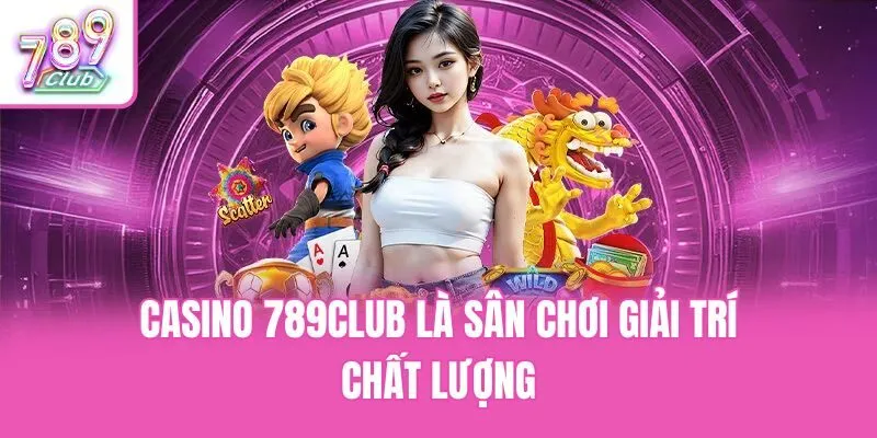 Casino 789club là sân chơi giải trí chất lượng