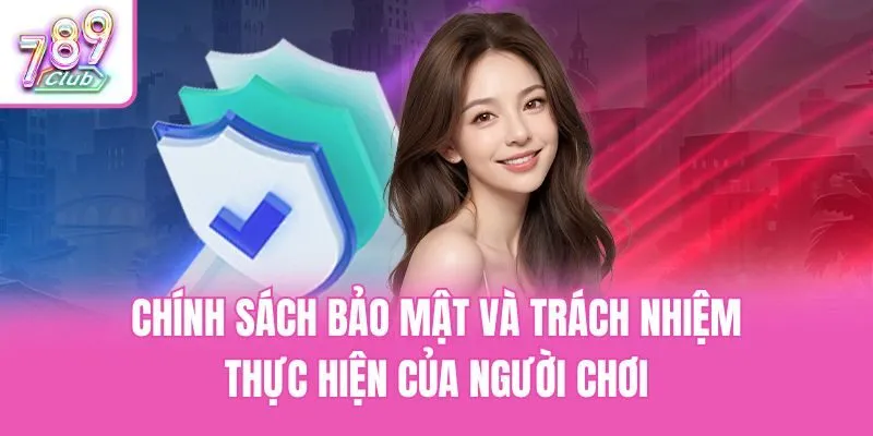 Chính sách bảo mật và trách nhiệm thực hiện của người chơi