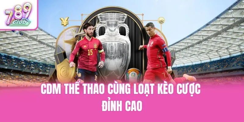 CDM Thể thao cùng loạt kèo cược đỉnh cao