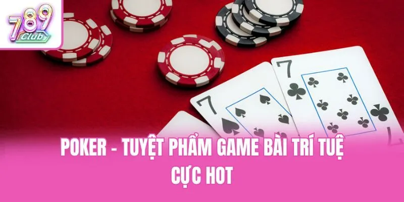 Poker - Tuyệt phẩm game bài trí tuệ cực hot