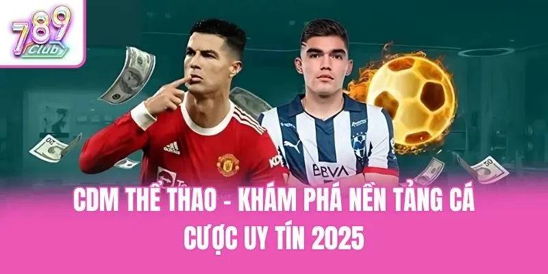 CDM Thể Thao - Khám Phá Nền Tảng Cá Cược Uy Tín 2025