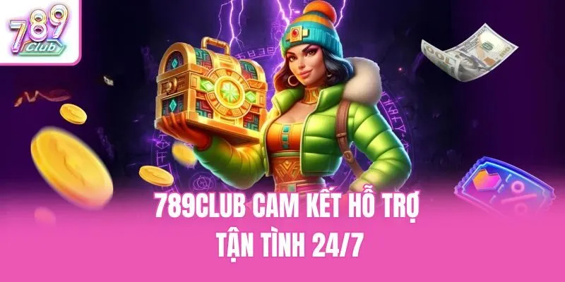 789club cam kết hỗ trợ tận tình 24/7