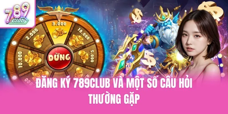 Đăng ký 789club và một số câu hỏi thường gặp