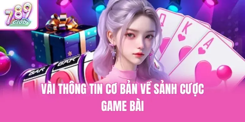 Vài thông tin cơ bản về sảnh cược game bài