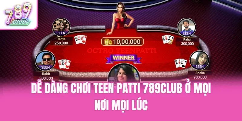 Dễ dàng chơi Teen Patti 789club ở mọi nơi mọi lúc