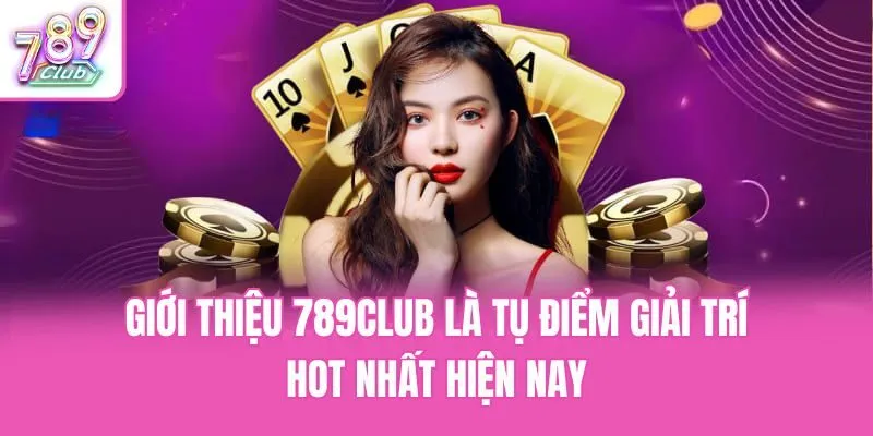 Giới thiệu 789club là tụ điểm giải trí hot nhất hiện nayGiới thiệu 789club là tụ điểm giải trí hot nhất hiện nay 