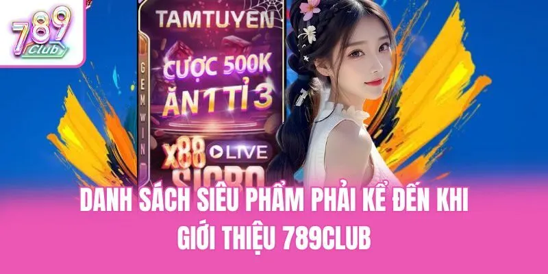 Danh sách siêu phẩm phải kể đến khi giới thiệu 789club