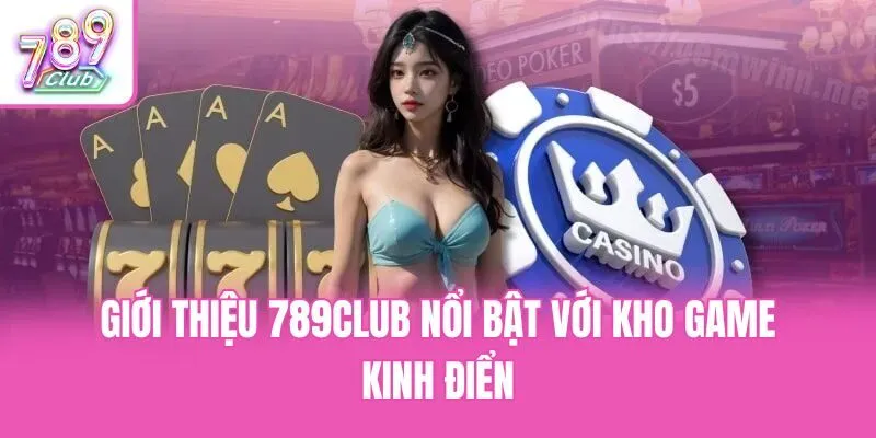 Giới thiệu 789club nổi bật với kho game kinh điển