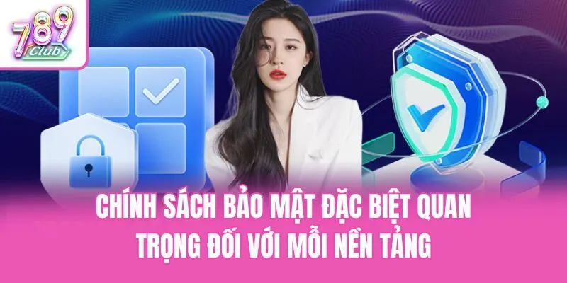 Chính sách bảo mật đặc biệt quan trọng đối với mỗi nền tảng