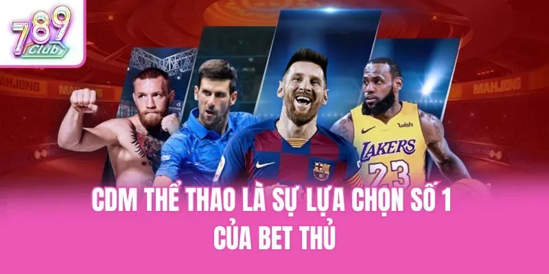CDM thể thao là sự lựa chọn số 1 của bet thủ