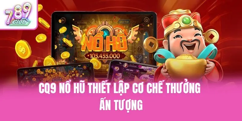CQ9 nổ hũ thiết lập cơ chế thưởng ấn tượng