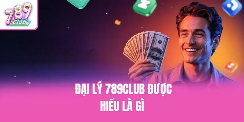  Đại lý 789club được hiểu là gì