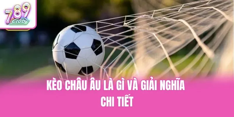 Kèo châu Âu là gì và giải nghĩa chi tiết