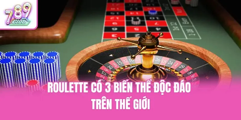 Roulette có 3 biến thể độc đáo trên thế giới