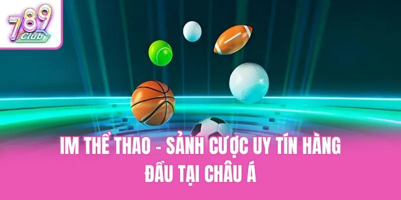 IM Thể Thao - Sảnh Cược Uy Tín Hàng Đầu Tại Châu Á