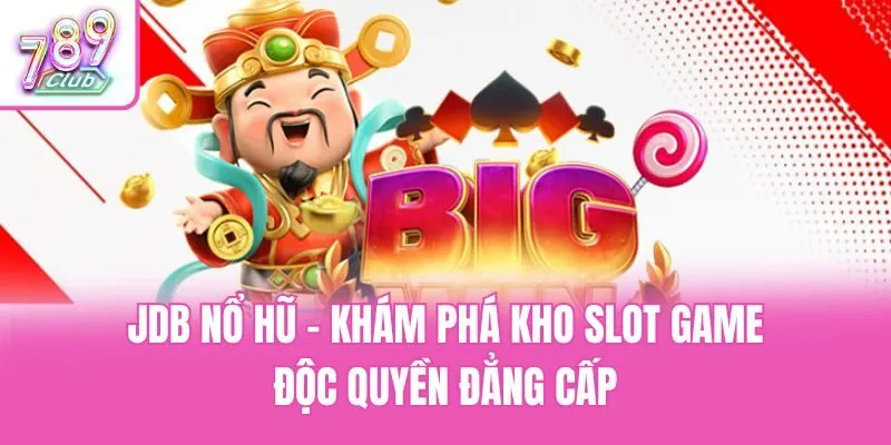 JDB Nổ Hũ - Khám Phá Kho Slot Game Độc Quyền Đẳng Cấp