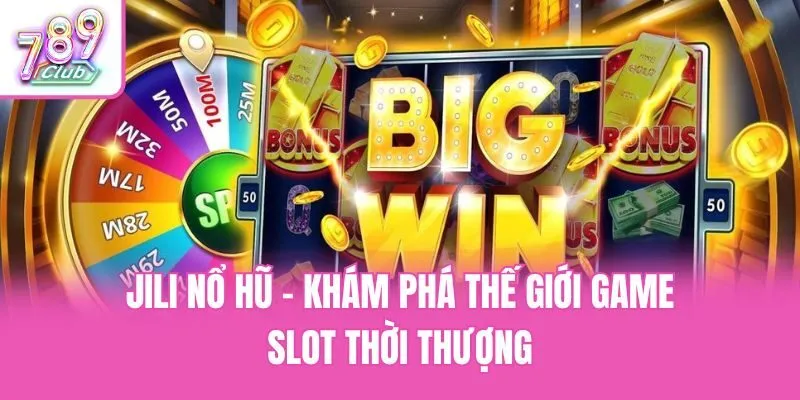Jili Nổ Hũ - Khám Phá Thế Giới Game Slot Thời Thượng