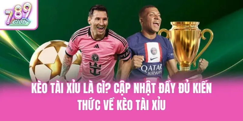 Kèo Tài Xỉu Là Gì? Cập Nhật Đầy Đủ Kiến Thức Về Kèo Tài Xỉu