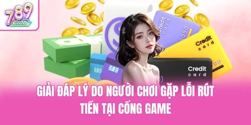 Giải đáp lý do người chơi gặp lỗi rút tiền tại cổng game