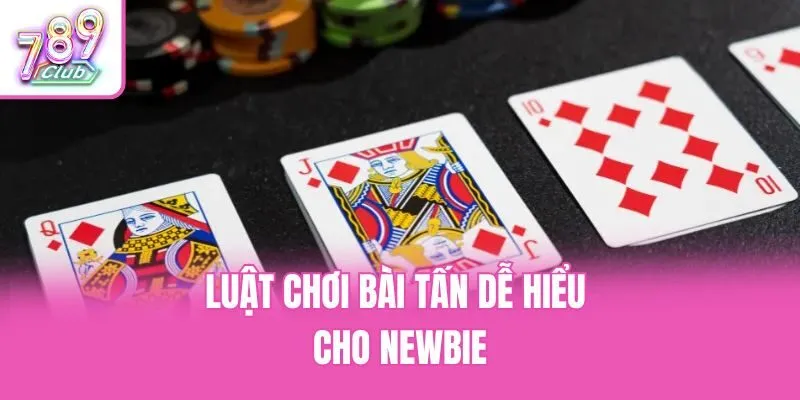 Luật chơi bài tấn dễ hiểu cho newbie