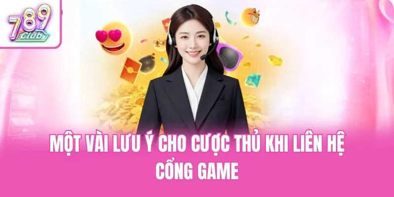 Một vài lưu ý cho cược thủ khi liên hệ cổng game