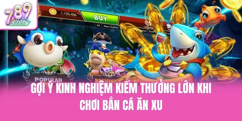 Gợi ý kinh nghiệm kiếm thưởng lớn khi chơi bắn cá ăn xu
