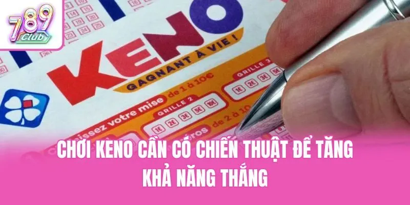 Chơi Keno cần có chiến thuật để tăng khả năng thắng