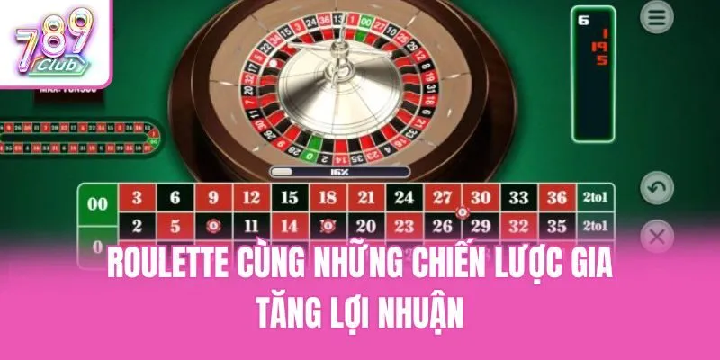 Roulette cùng những chiến lược gia tăng lợi nhuận
