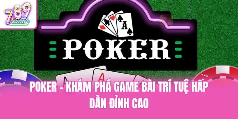 Poker - Khám Phá Game Bài Trí Tuệ Hấp Dẫn Đỉnh Cao