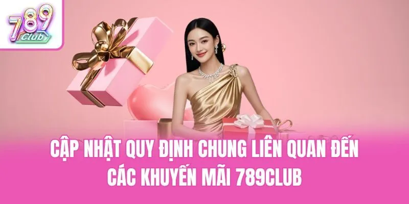 Cập nhật quy định chung liên quan đến các khuyến mãi 789club