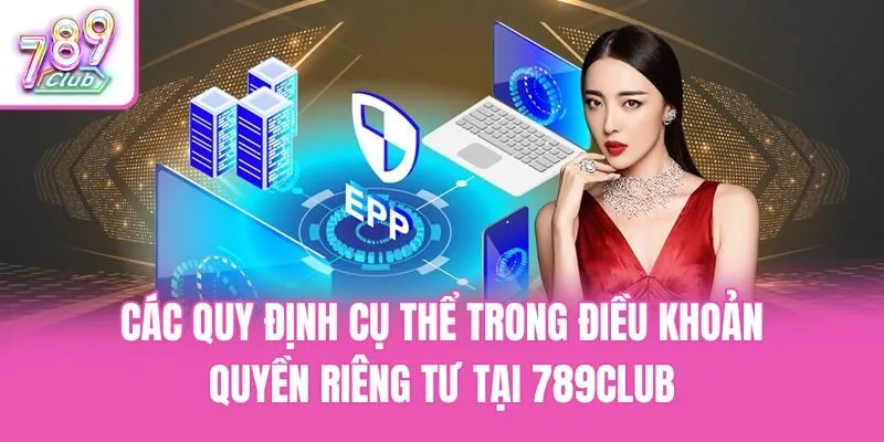 Các quy định cụ thể trong điều khoản quyền riêng tư tại 789club