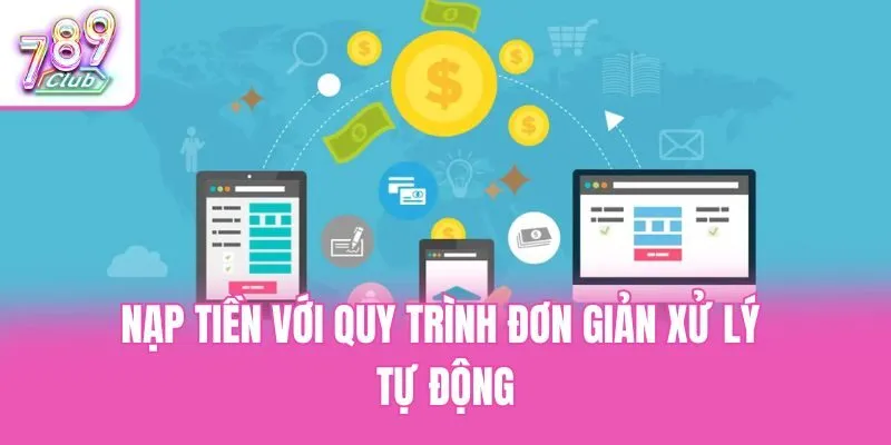 Nạp tiền với quy trình đơn giản xử lý tự động