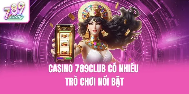 Casino 789club có nhiều trò chơi nổi bật