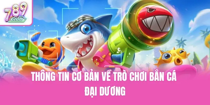 Thông tin cơ bản về trò chơi bắn cá đại dương