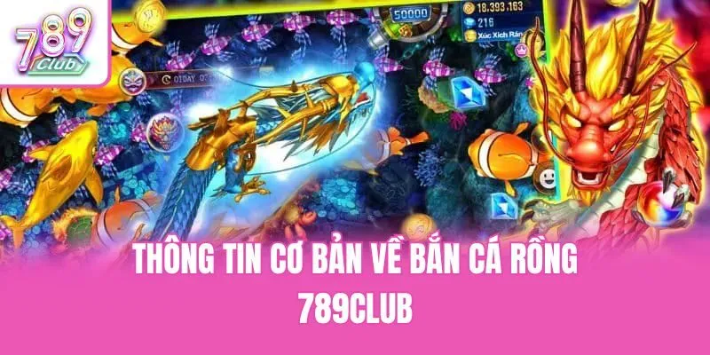 Thông tin cơ bản về bắn cá rồng 789club