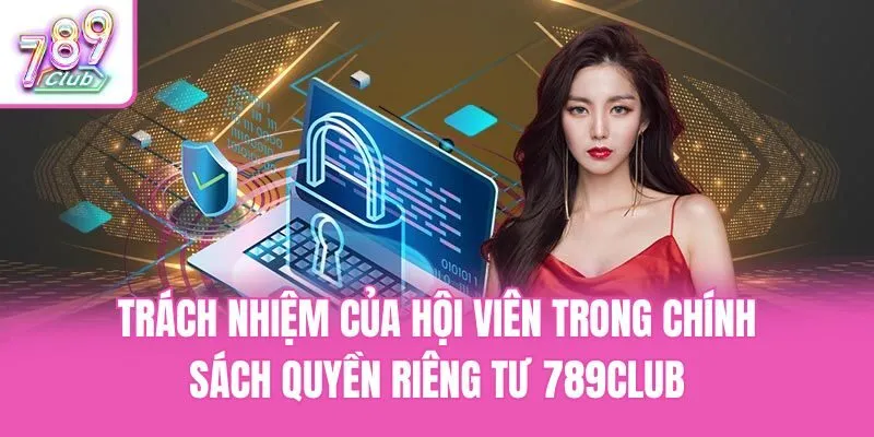 Trách nhiệm của hội viên trong chính sách quyền riêng tư 789club