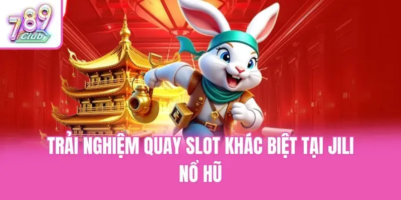 Trải nghiệm quay slot khác biệt tại Jili nổ hũ